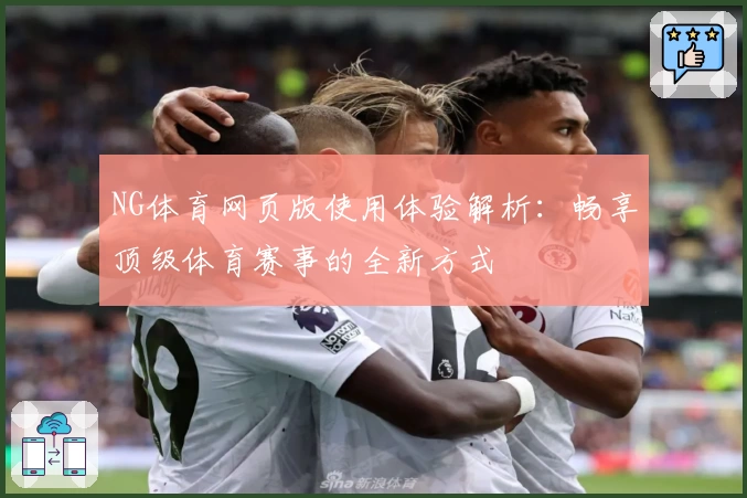 NG体育网页版使用体验解析：畅享顶级体育赛事的全新方式